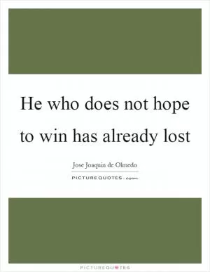 He who does not hope to win has already lost Picture Quote #1