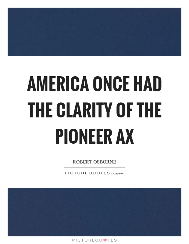 America once had the clarity of the pioneer ax Picture Quote #1
