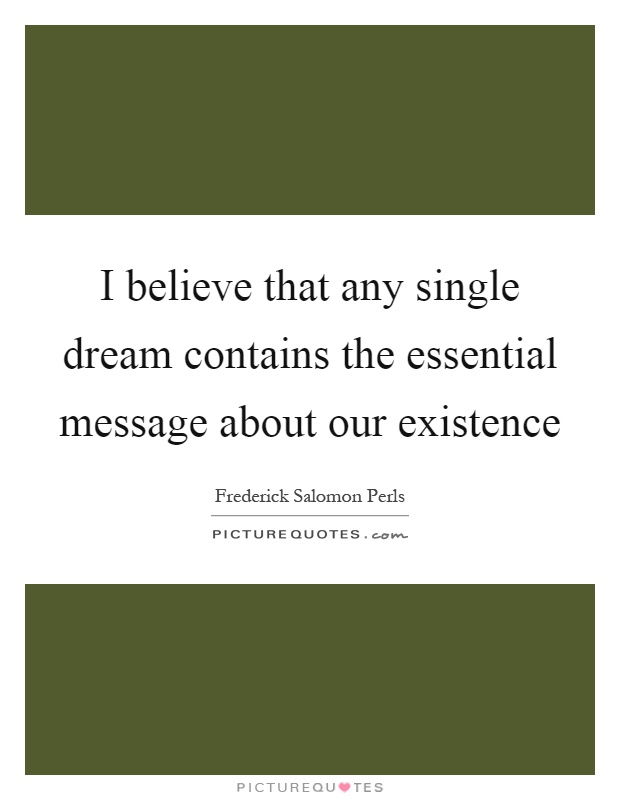 I believe that any single dream contains the essential message about our existence Picture Quote #1