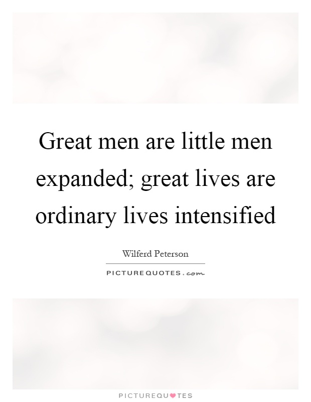Great men are little men expanded; great lives are ordinary lives intensified Picture Quote #1