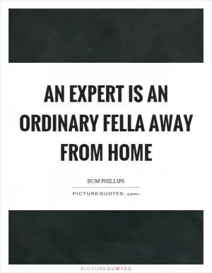 An expert is an ordinary fella away from home Picture Quote #1