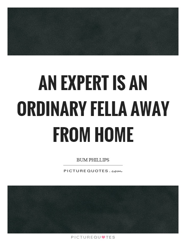 An expert is an ordinary fella away from home Picture Quote #1