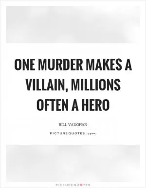 One murder makes a villain, millions often a hero Picture Quote #1