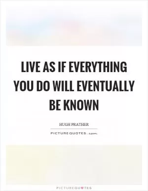 Live as if everything you do will eventually be known Picture Quote #1