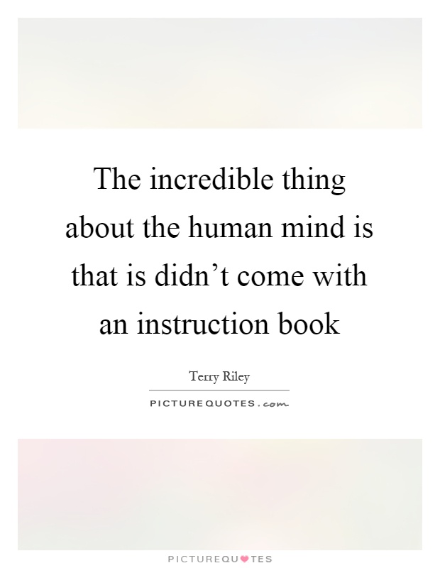 The incredible thing about the human mind is that is didn't come with an instruction book Picture Quote #1