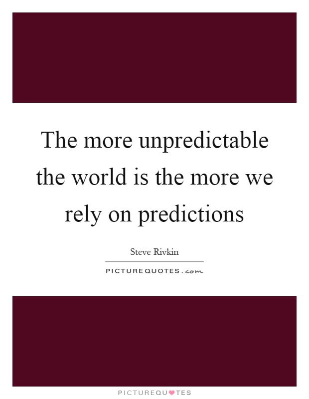 The more unpredictable the world is the more we rely on predictions Picture Quote #1