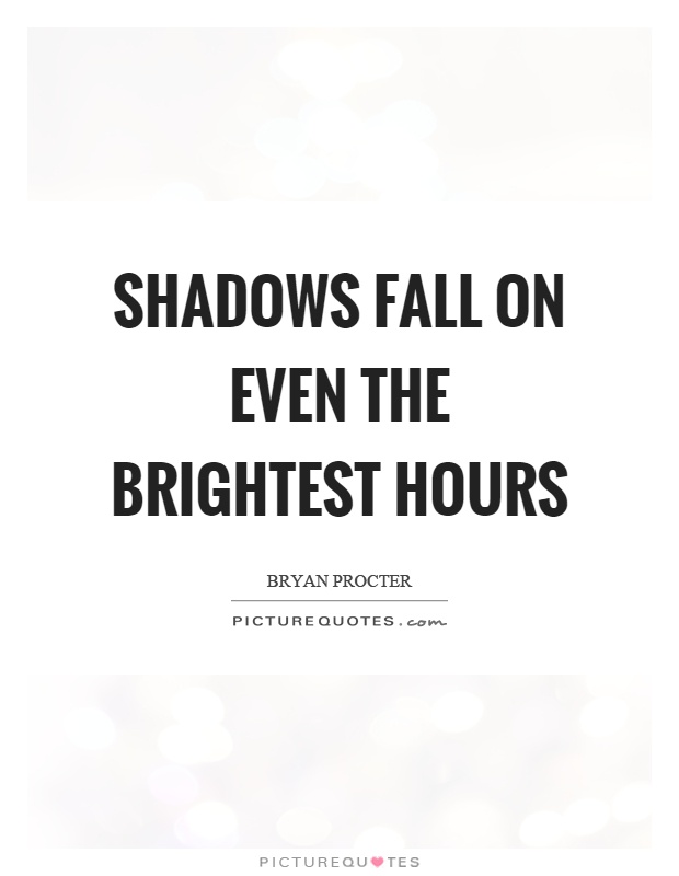 Shadows fall on even the brightest hours Picture Quote #1