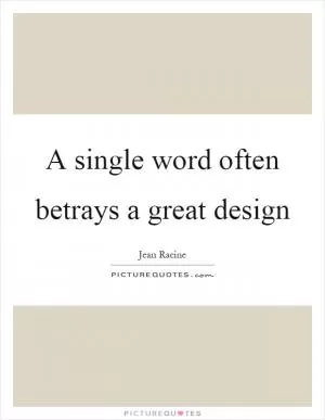 A single word often betrays a great design Picture Quote #1