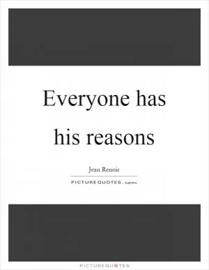 Everyone has his reasons Picture Quote #1