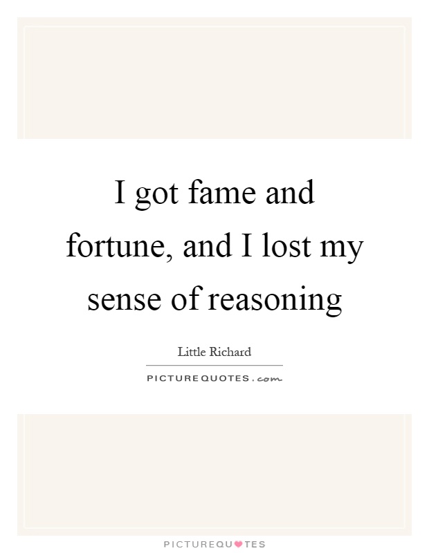 I got fame and fortune, and I lost my sense of reasoning Picture Quote #1