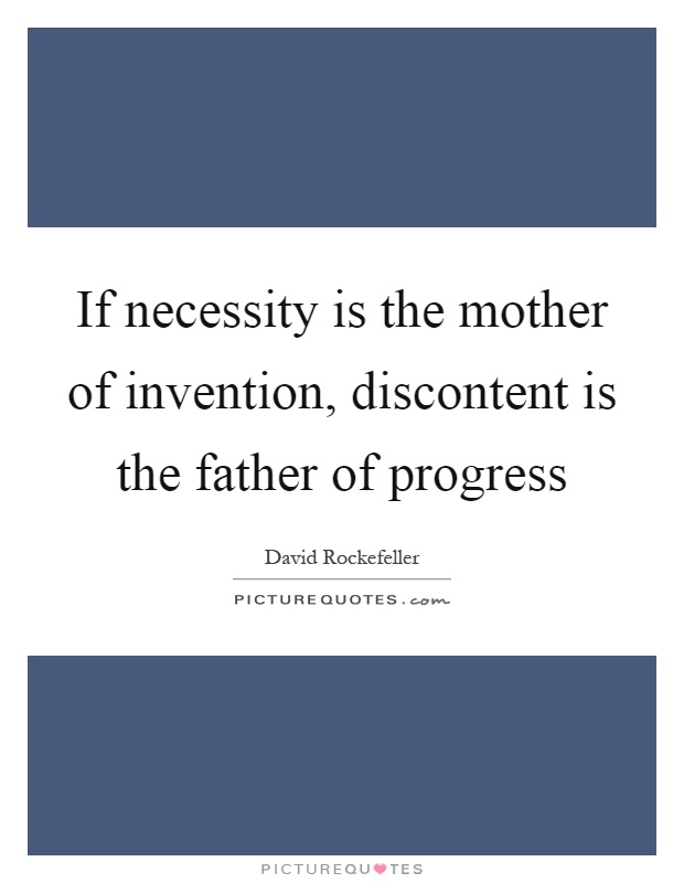 If necessity is the mother of invention, discontent is the father of progress Picture Quote #1