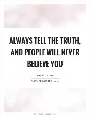 Always tell the truth, and people will never believe you Picture Quote #1