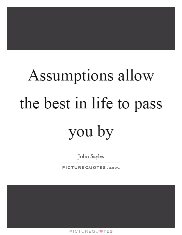 Assumptions allow the best in life to pass you by Picture Quote #1