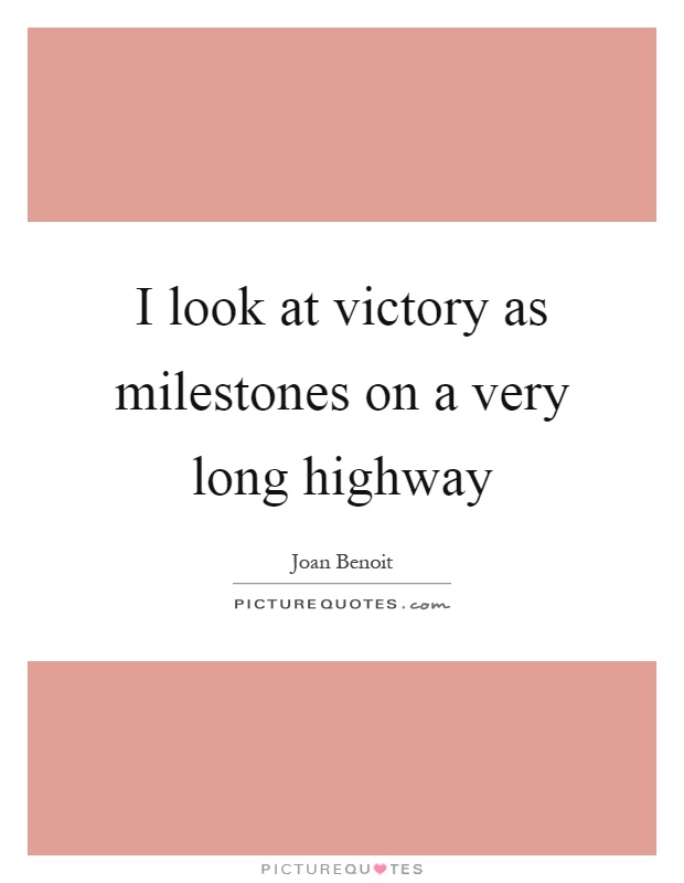 I look at victory as milestones on a very long highway Picture Quote #1