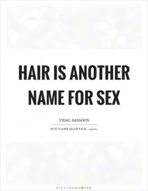 Hair is another name for sex Picture Quote #1
