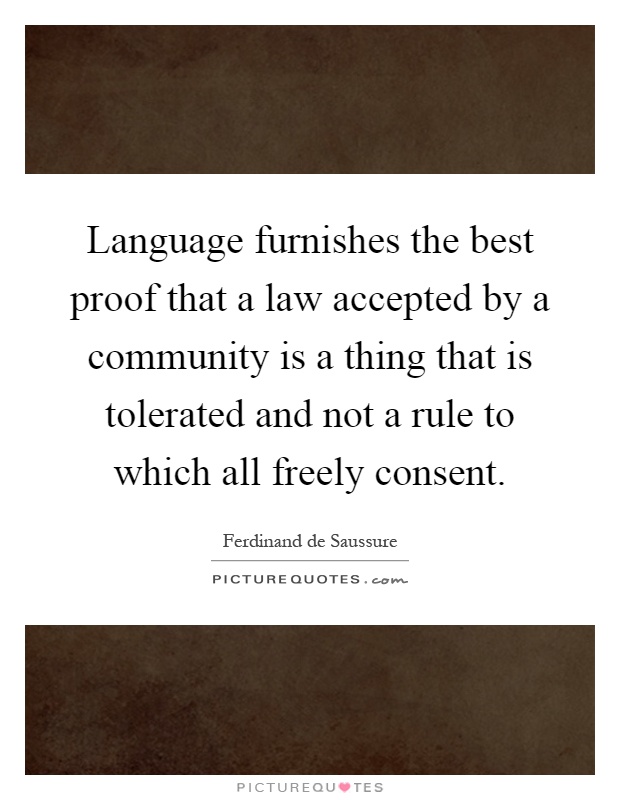 Language furnishes the best proof that a law accepted by a community is a thing that is tolerated and not a rule to which all freely consent Picture Quote #1