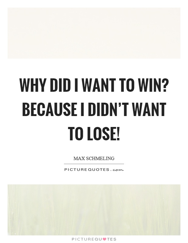 Why did I want to win? because I didn't want to lose! Picture Quote #1