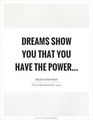 Dreams show you that you have the power Picture Quote #1