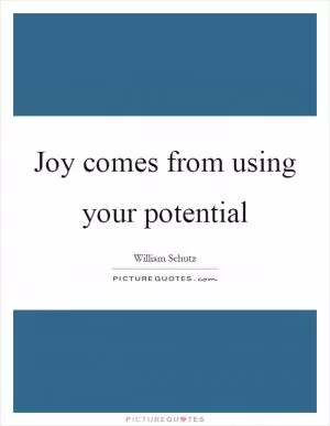 Joy comes from using your potential Picture Quote #1