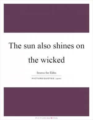 The sun also shines on the wicked Picture Quote #1