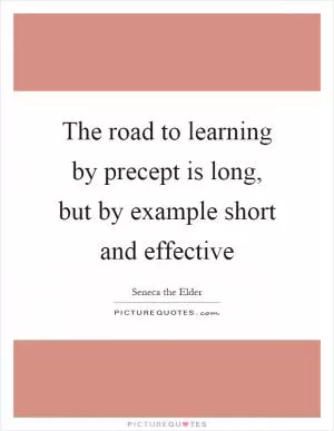 The road to learning by precept is long, but by example short and effective Picture Quote #1