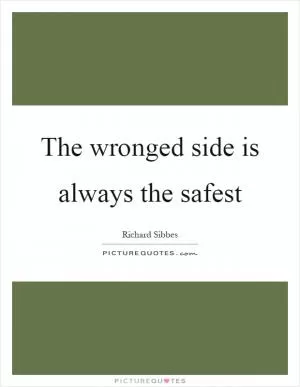 The wronged side is always the safest Picture Quote #1