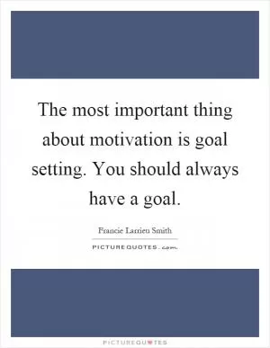 The most important thing about motivation is goal setting. You should always have a goal Picture Quote #1
