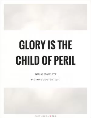 Glory is the child of peril Picture Quote #1