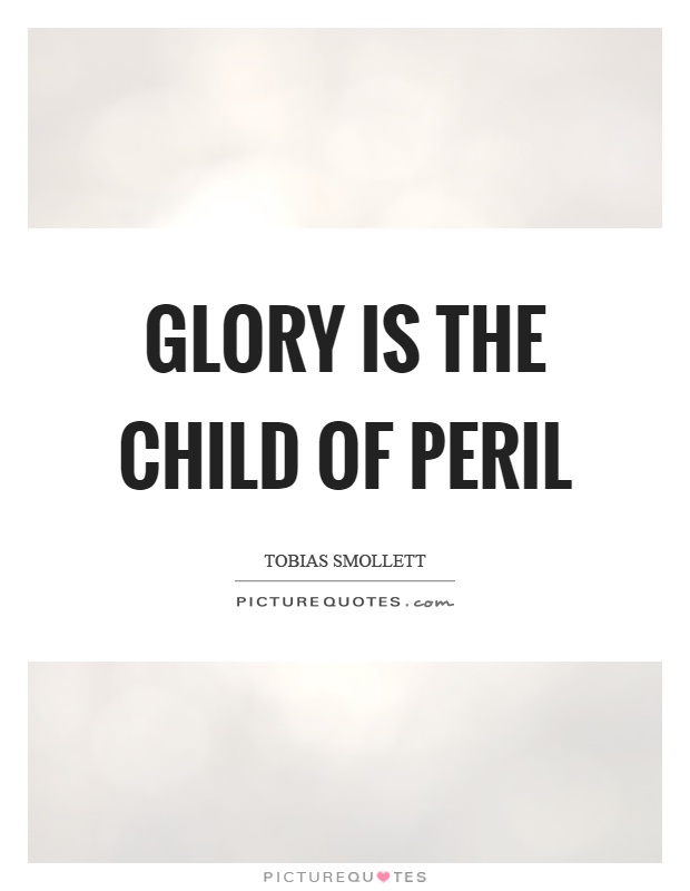 Glory is the child of peril Picture Quote #1