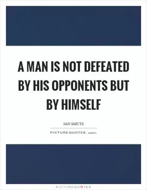 A man is not defeated by his opponents but by himself Picture Quote #1