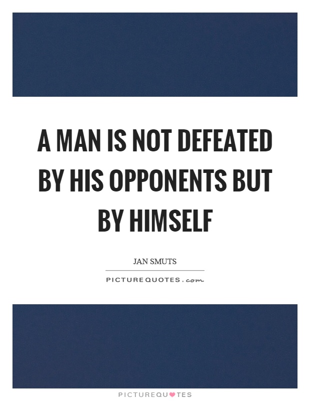 A man is not defeated by his opponents but by himself Picture Quote #1