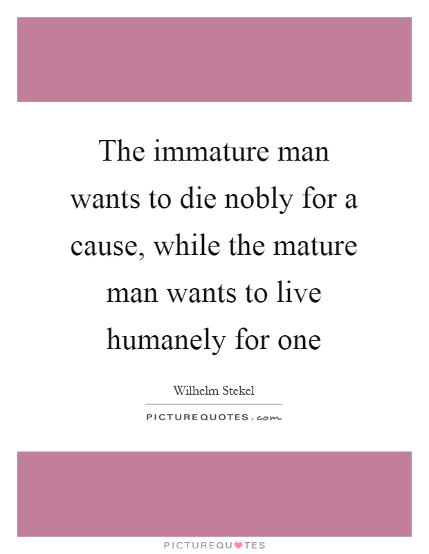 The immature man wants to die nobly for a cause, while the mature man wants to live humanely for one Picture Quote #1