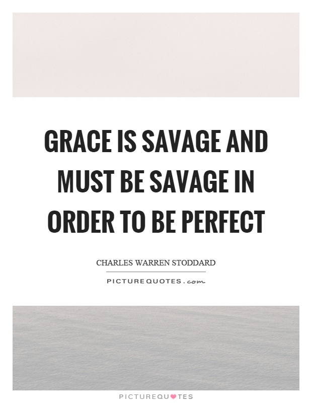 Grace is savage and must be savage in order to be perfect Picture Quote #1