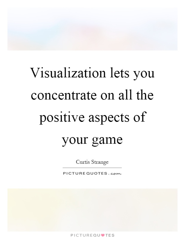 Visualization lets you concentrate on all the positive aspects of your game Picture Quote #1