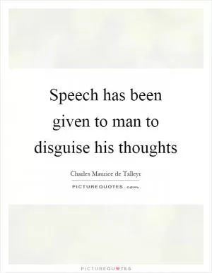 Speech has been given to man to disguise his thoughts Picture Quote #1