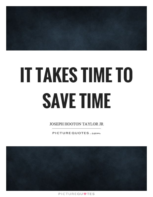 It takes time to save time Picture Quote #1