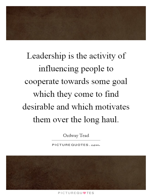 Leadership is the activity of influencing people to cooperate towards some goal which they come to find desirable and which motivates them over the long haul Picture Quote #1