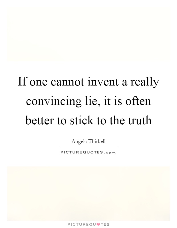 If one cannot invent a really convincing lie, it is often better to stick to the truth Picture Quote #1