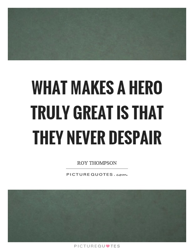 What makes a hero truly great is that they never despair Picture Quote #1