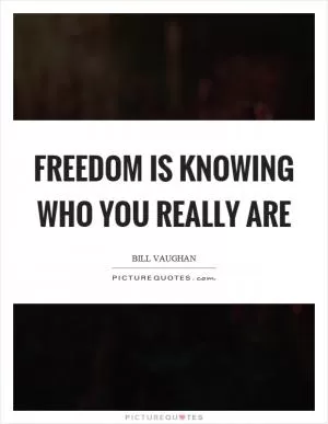 Freedom is knowing who you really are Picture Quote #1