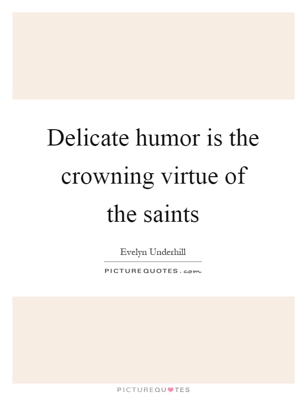 Delicate humor is the crowning virtue of the saints Picture Quote #1