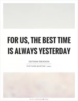 For us, the best time is always yesterday Picture Quote #1