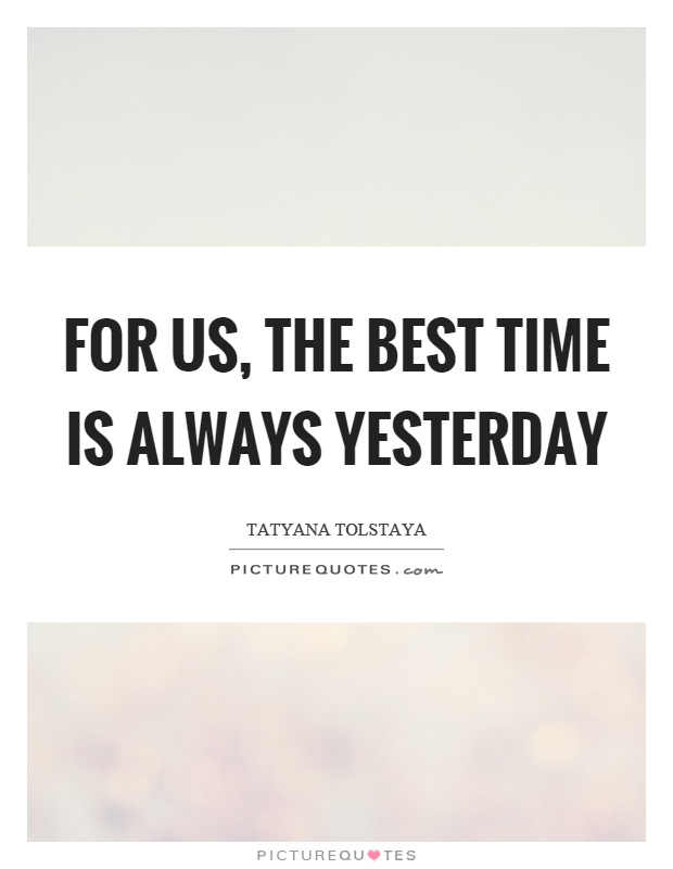 For us, the best time is always yesterday Picture Quote #1