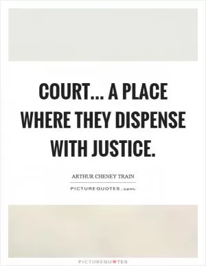 Court... a place where they dispense with justice Picture Quote #1
