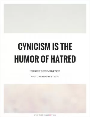 Cynicism is the humor of hatred Picture Quote #1