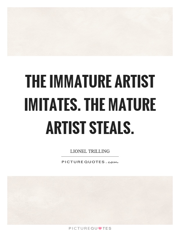 The immature artist imitates. The mature artist steals Picture Quote #1