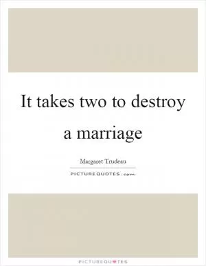 It takes two to destroy a marriage Picture Quote #1