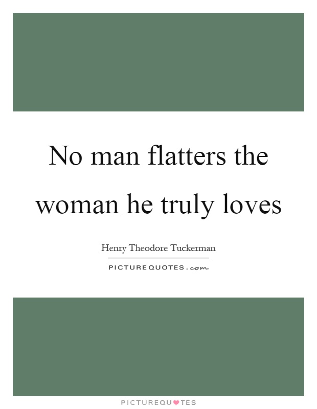 No man flatters the woman he truly loves Picture Quote #1
