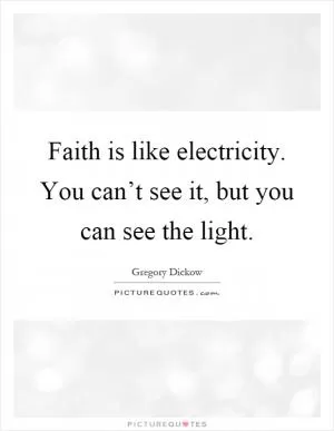 Faith is like electricity. You can’t see it, but you can see the light Picture Quote #1