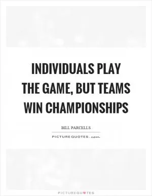 Individuals play the game, but teams win championships Picture Quote #1